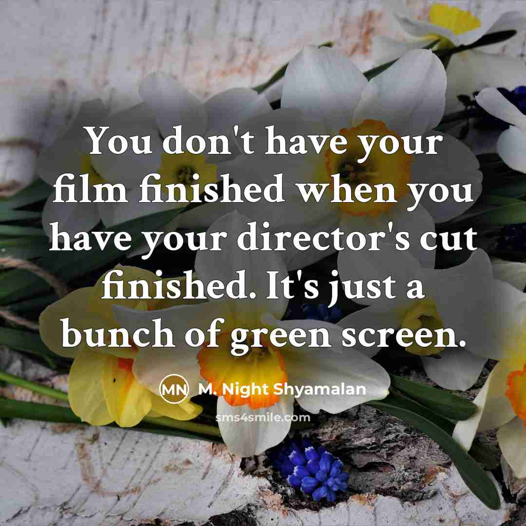 “You don't have your film finished when you have your…” quote by M. Night Shyamalan