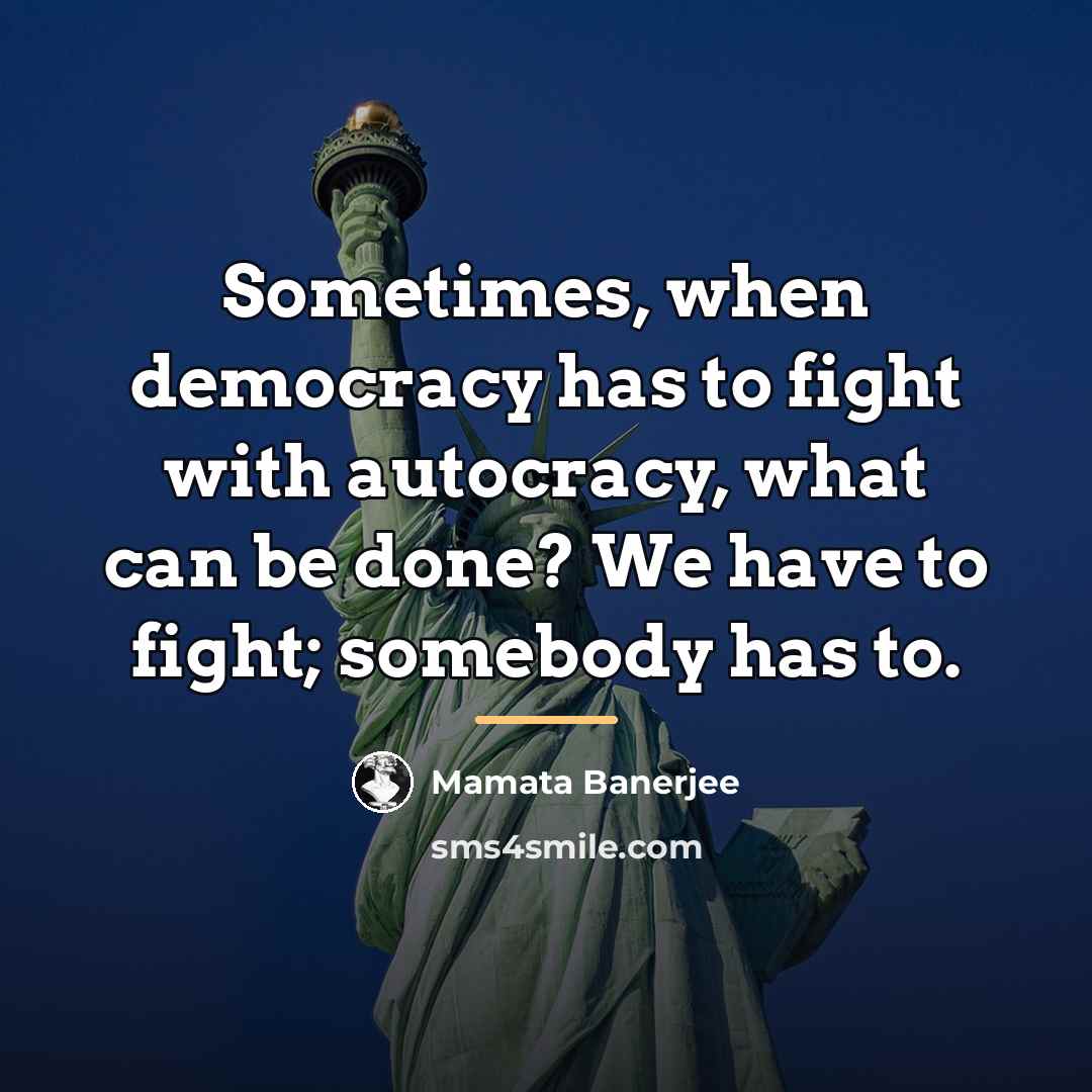 “Sometimes, when democracy has to fight with autocracy, what can…” quote by Mamata Banerjee