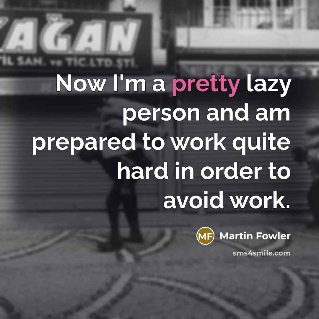 “Now I'm a pretty lazy person and am prepared to…” quote by Martin Fowler