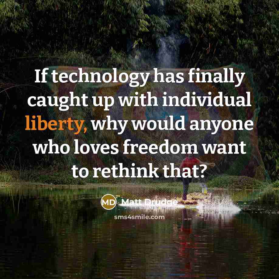 “If technology has finally caught up with individual liberty, why…” quote by Matt Drudge