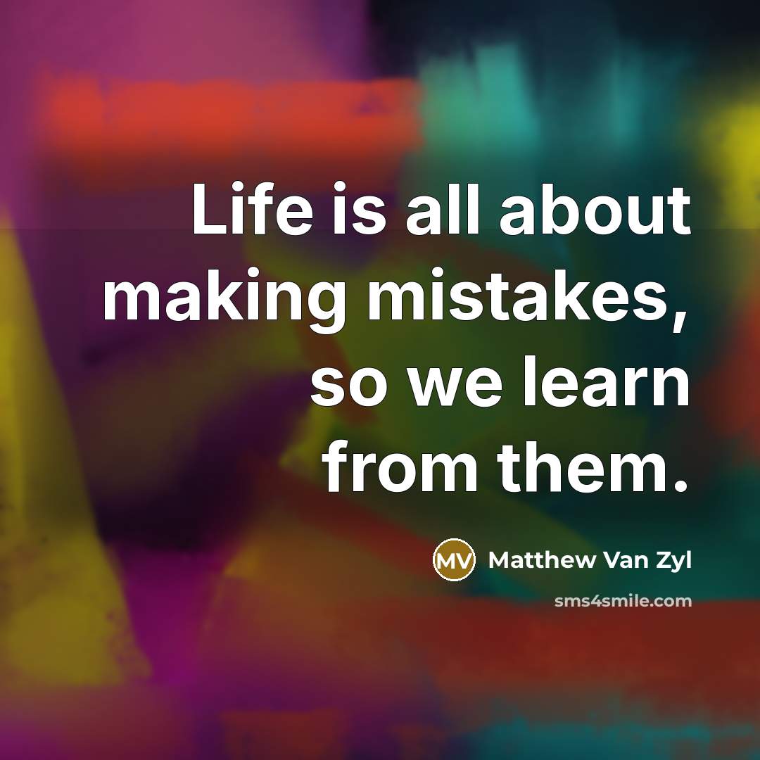 “Life is all about making mistakes, so we learn from…” quote by Matthew Van Zyl
