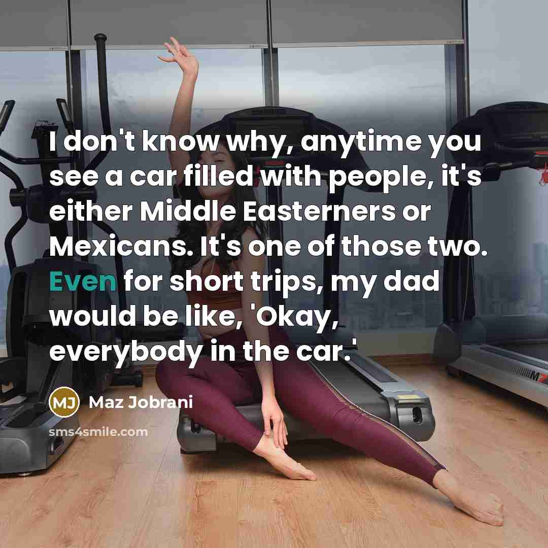 “I don't know why, anytime you see a car filled…” quote by Maz Jobrani