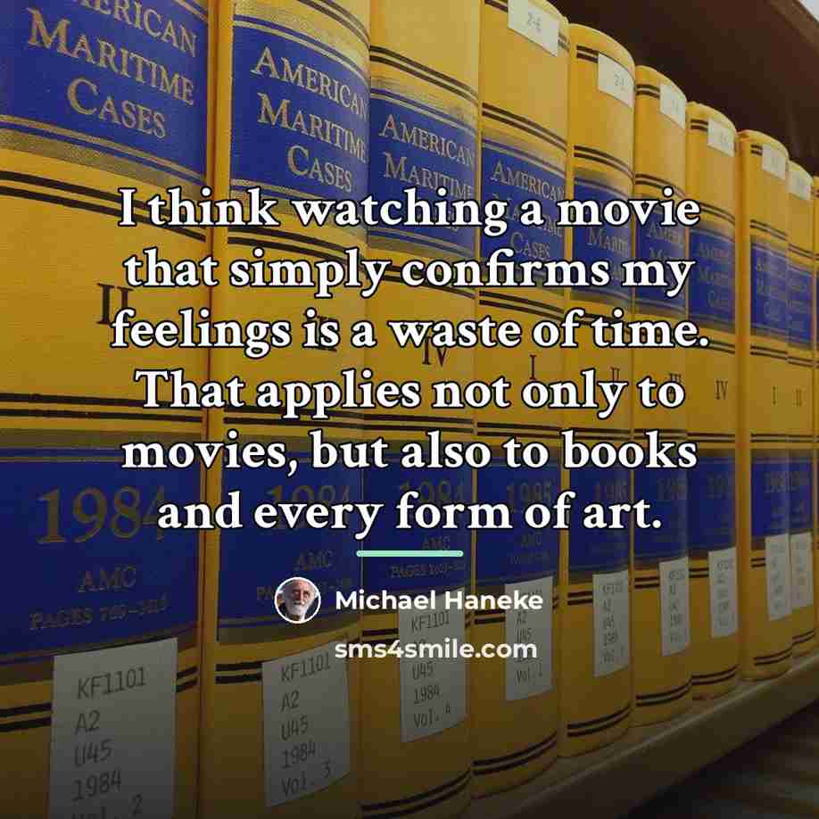 “I think watching a movie that simply confirms my feelings…” quote by Michael Haneke