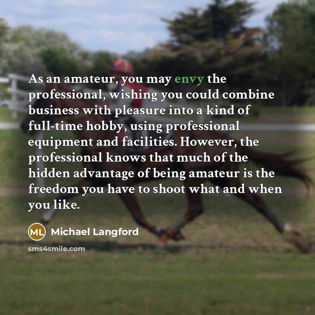 “As an amateur, you may envy the professional, wishing you…” quote by Michael Langford