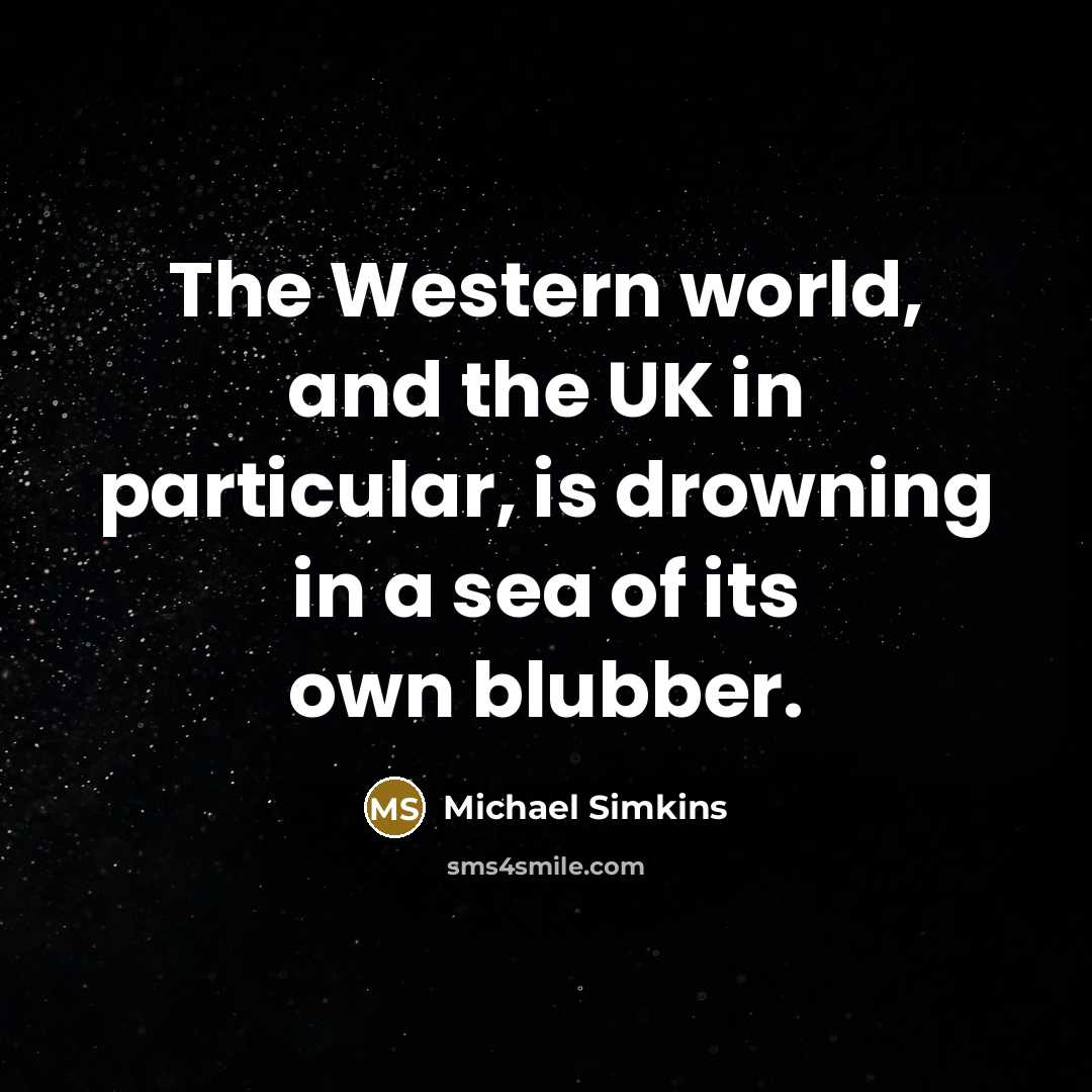 “The Western world, and the UK in particular, is drowning…” quote by Michael Simkins
