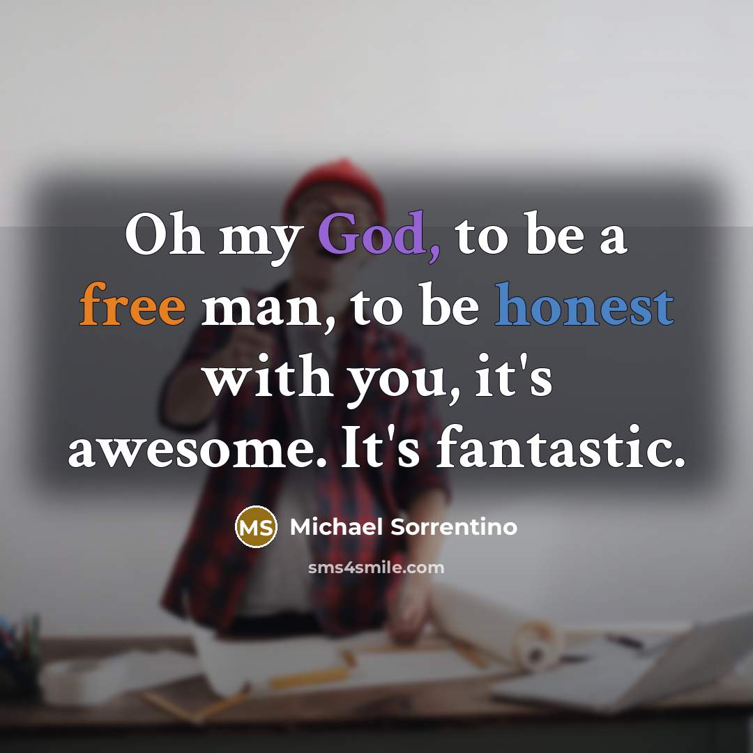 “Oh my God, to be a free man, to be…” quote by Michael Sorrentino