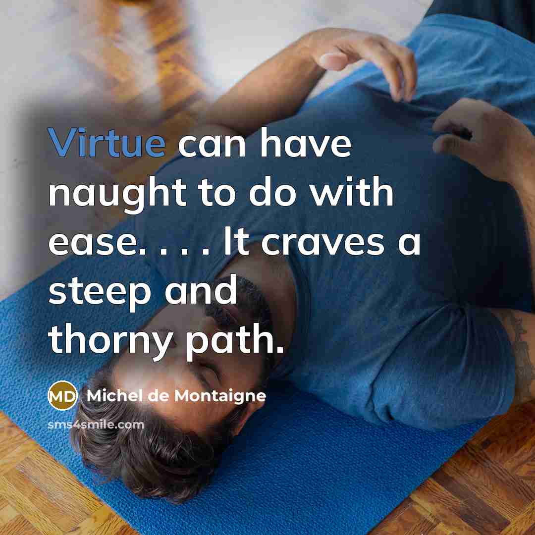 “Virtue can have naught to do with ease. . .…” quote by Michel de Montaigne