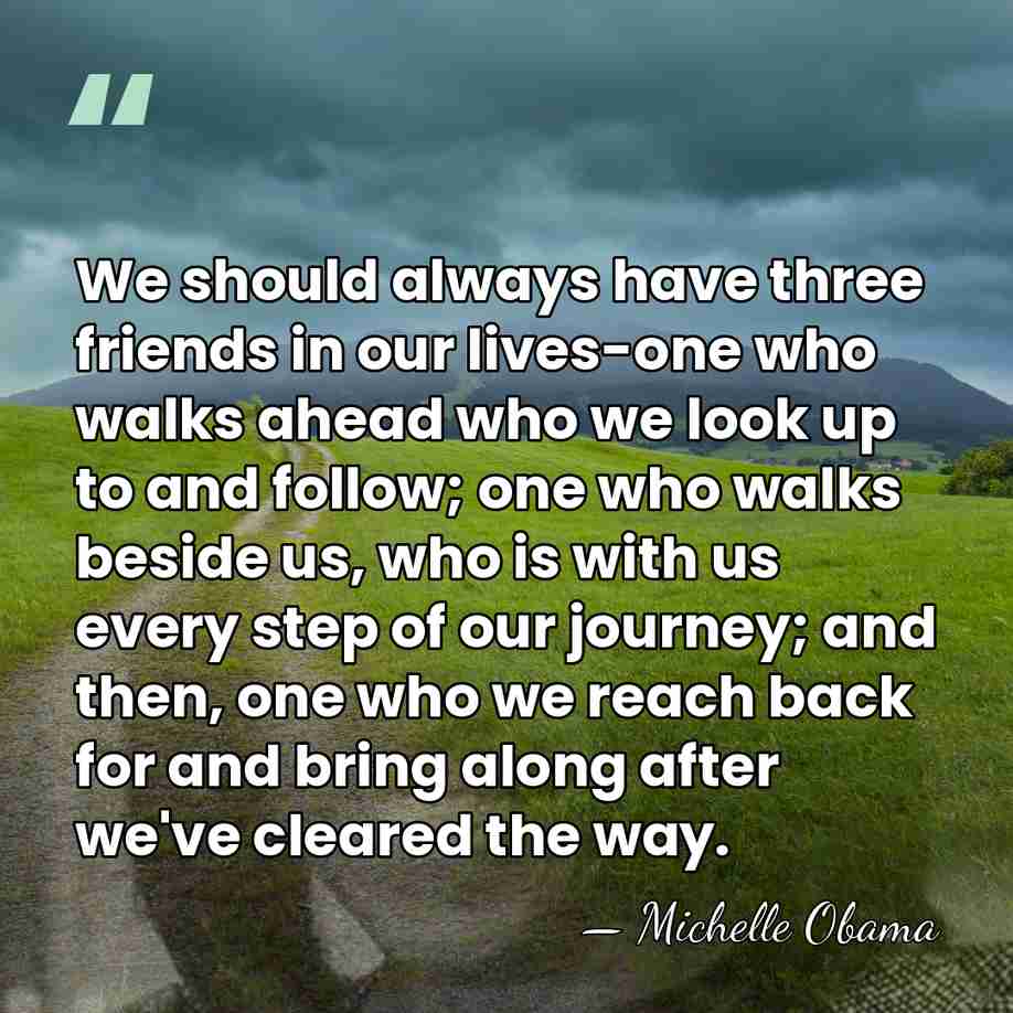 We should always have three friends in our lives-one who walks ahead&hellip; - Michelle Obama