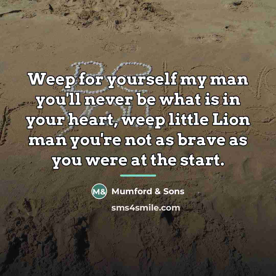 “Weep for yourself my man you'll never be what is…” quote by Mumford & Sons