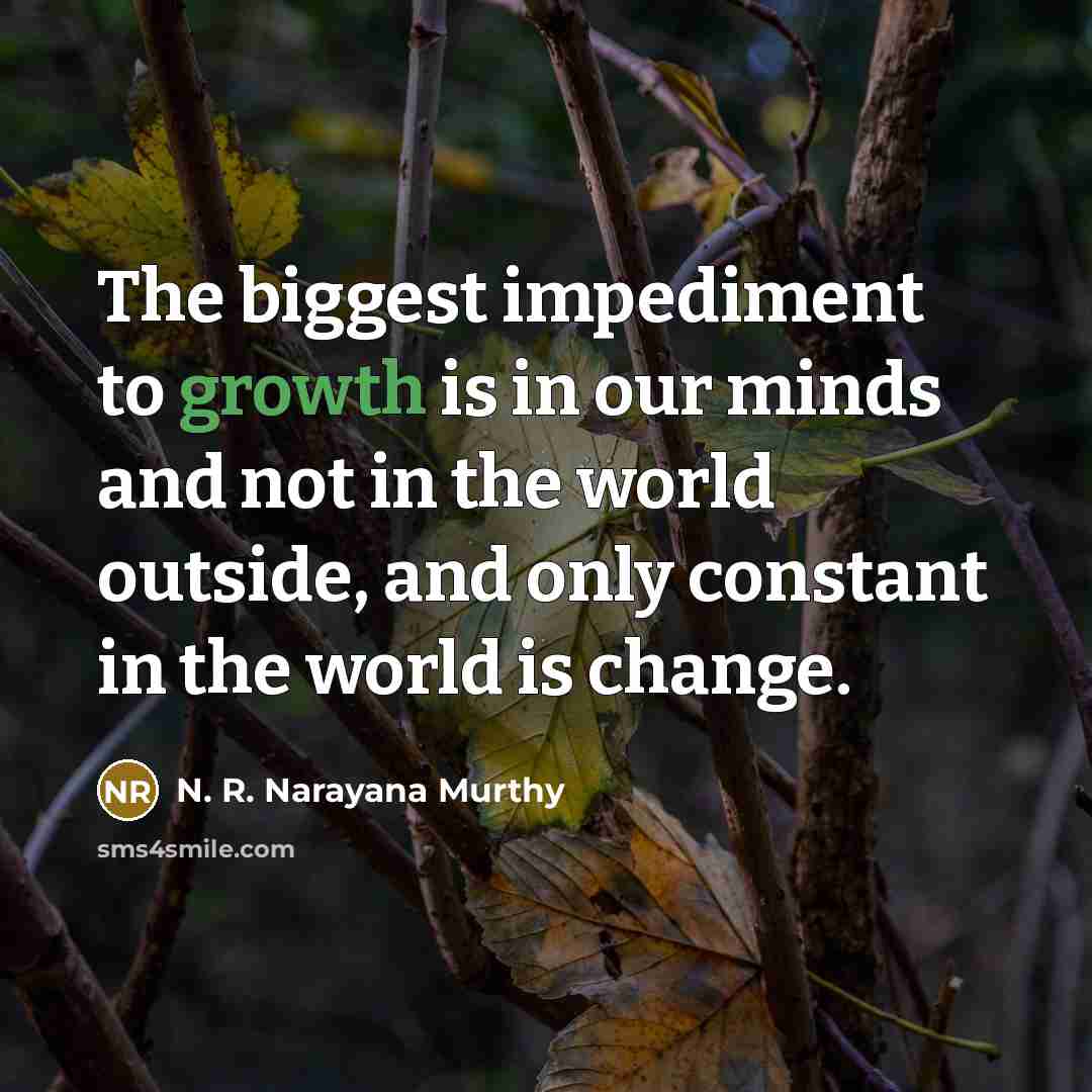 “The biggest impediment to growth is in our minds and…” quote by N. R. Narayana Murthy