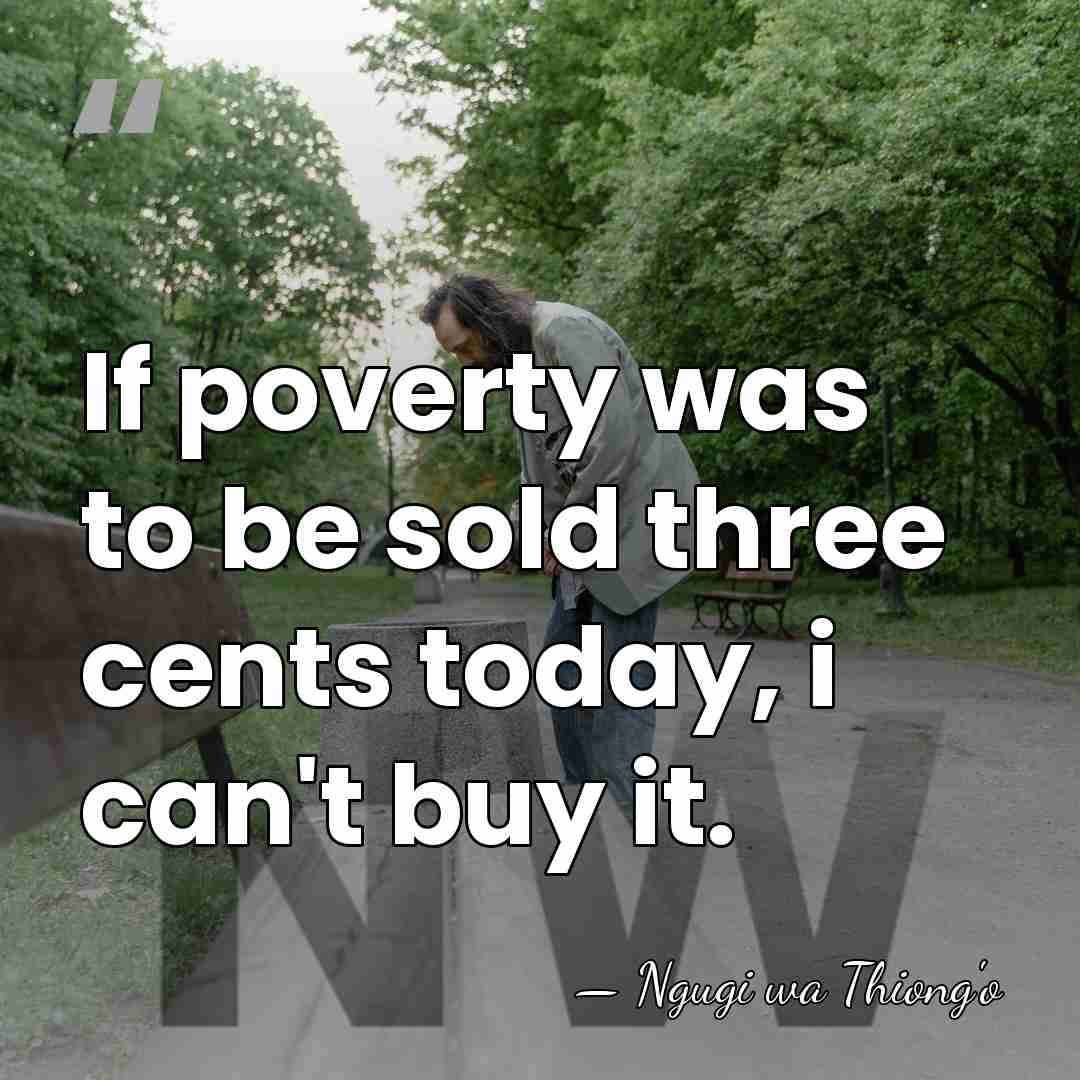 If poverty was to be sold three cents today, i can't buy&hellip; - Ngugi wa Thiong'o