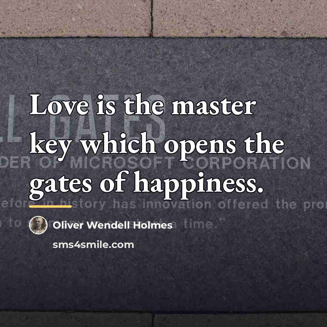 “Love is the master key which opens the gates of…” quote by Oliver Wendell Holmes