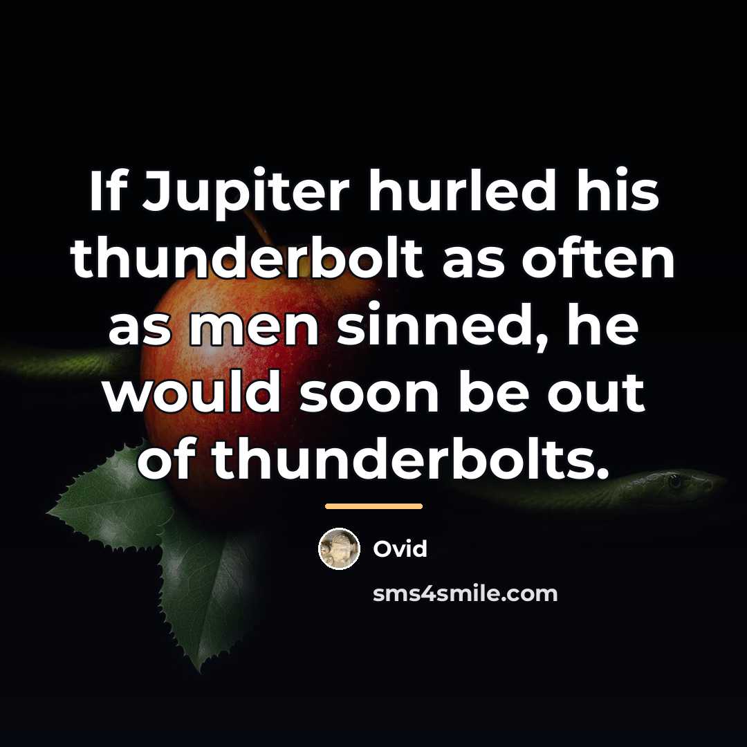 “If Jupiter hurled his thunderbolt as often as men sinned,…” quote by Ovid