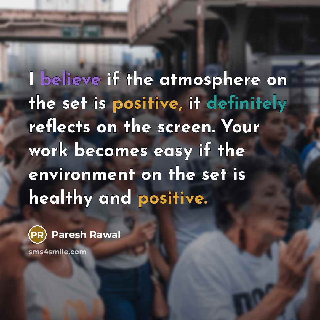 “I believe if the atmosphere on the set is positive,…” quote by Paresh Rawal