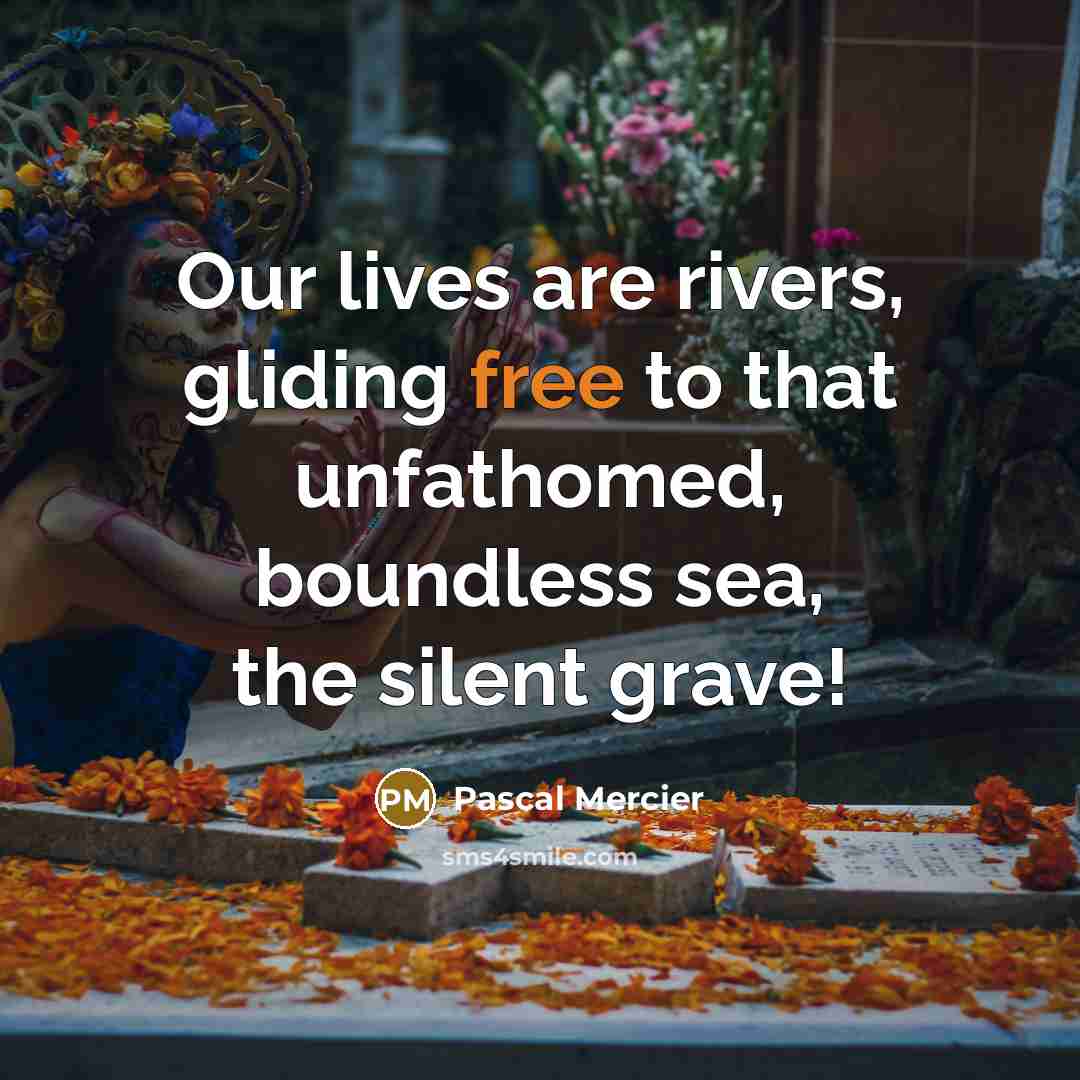 “Our lives are rivers, gliding free to that unfathomed, boundless…” quote by Pascal Mercier