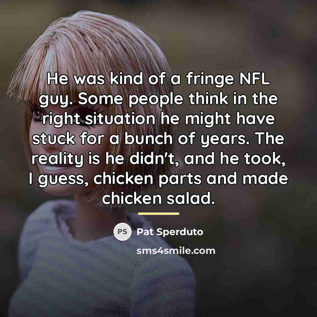 “He was kind of a fringe NFL guy. Some people…” quote by Pat Sperduto