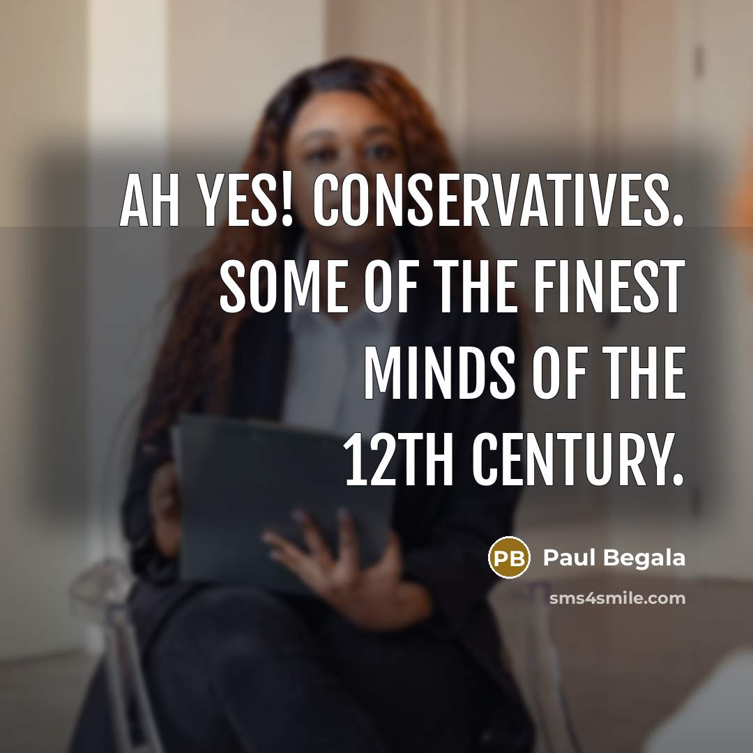 “Ah yes! Conservatives. Some of the finest minds of the…” quote by Paul Begala