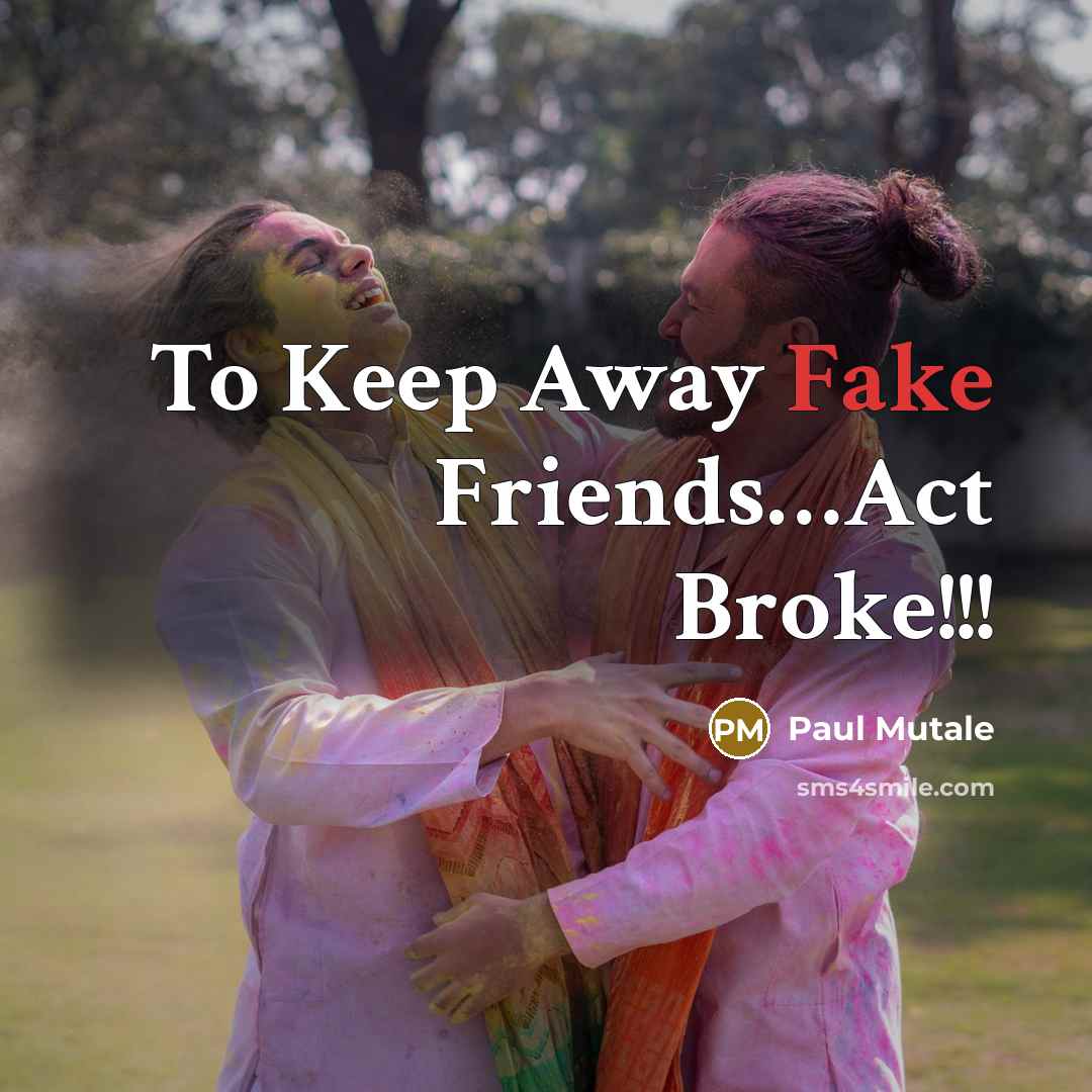 “To Keep Away Fake Friends…Act Broke!!!” quote by Paul Mutale