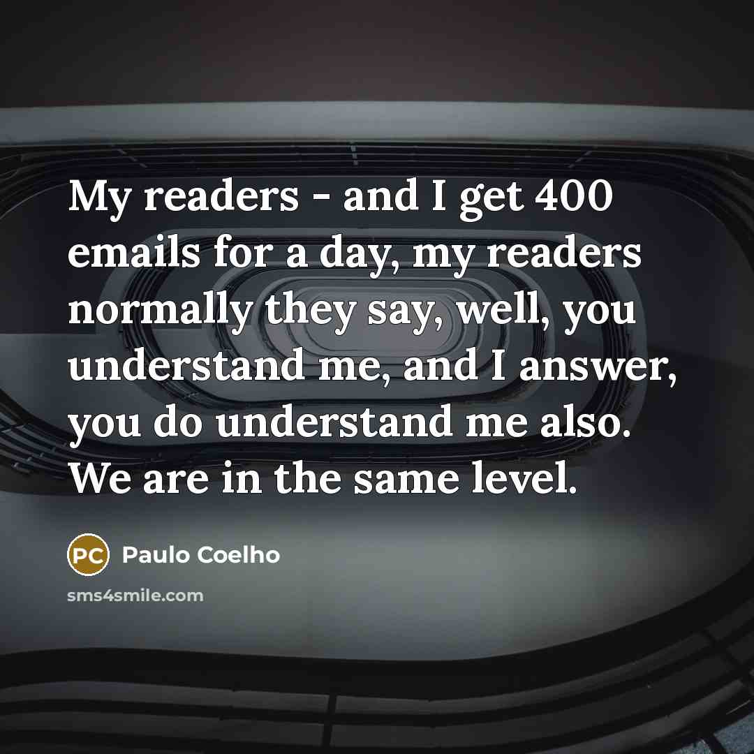 “My readers - and I get 400 emails for a…” quote by Paulo Coelho