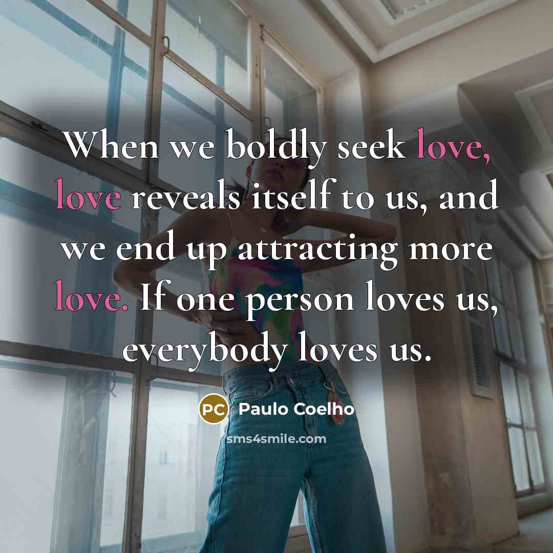 “When we boldly seek love, love reveals itself to us,…” quote by Paulo Coelho