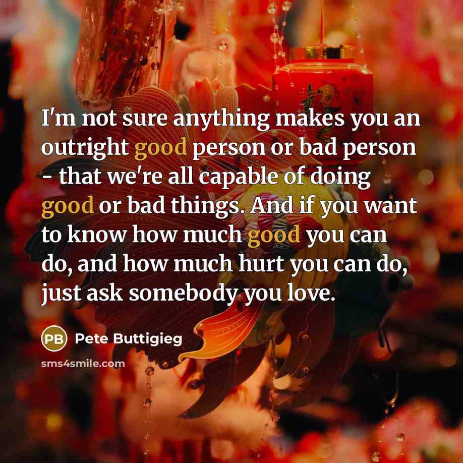 “I'm not sure anything makes you an outright good person…” quote by Pete Buttigieg