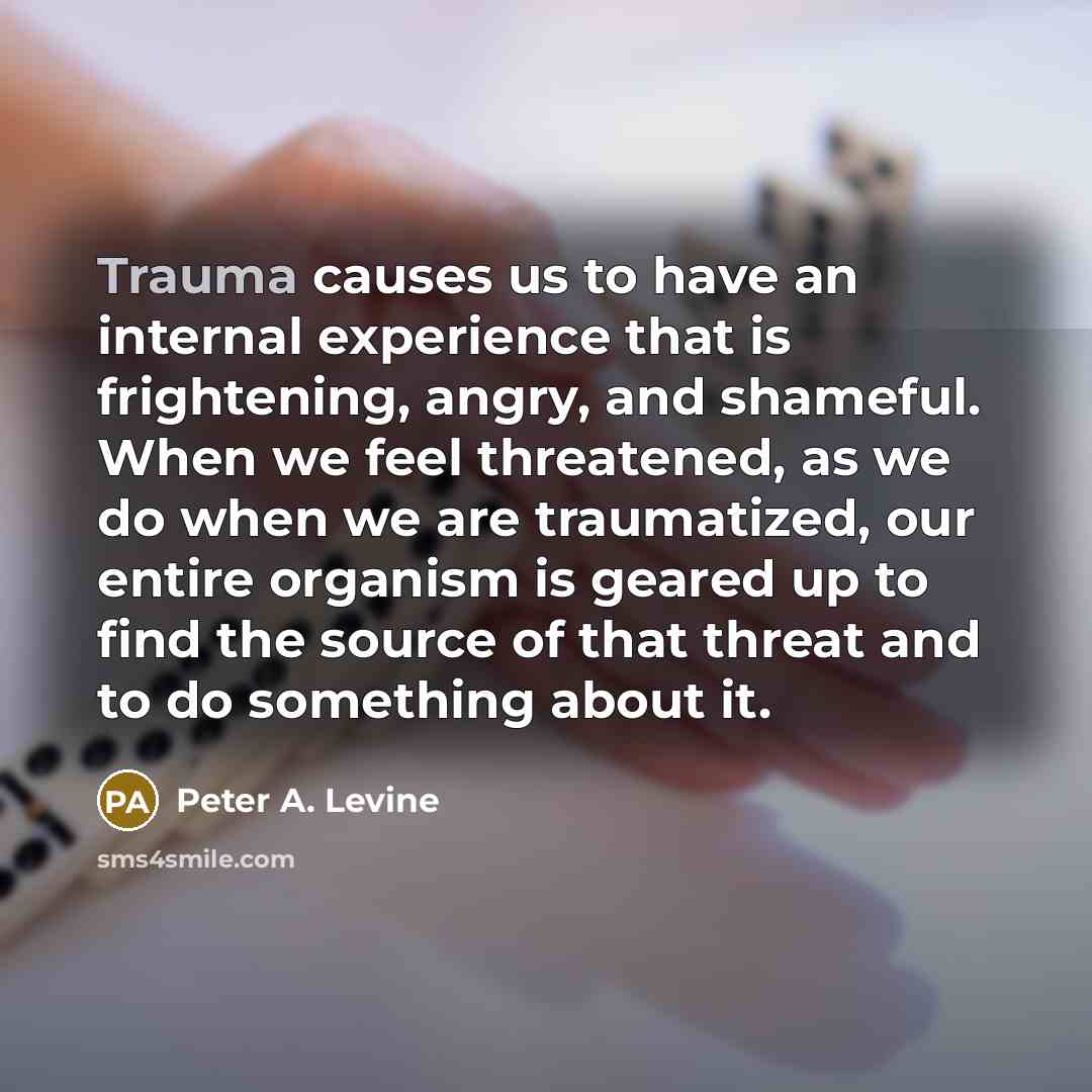 “Trauma causes us to have an internal experience that is…” quote by Peter A. Levine