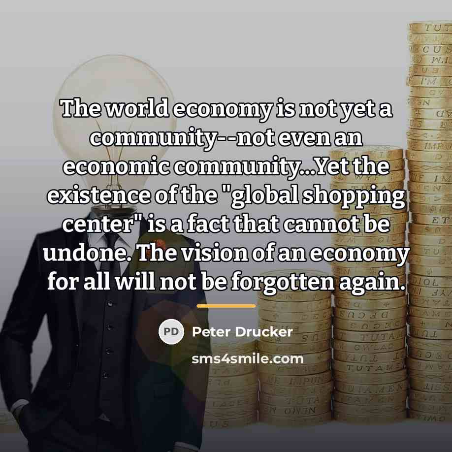 “The world economy is not yet a community--not even an…” quote by Peter Drucker