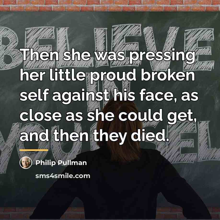 “Then she was pressing her little proud broken self against…” quote by Philip Pullman