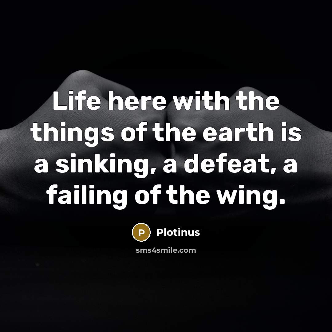 “Life here with the things of the earth is a…” quote by Plotinus
