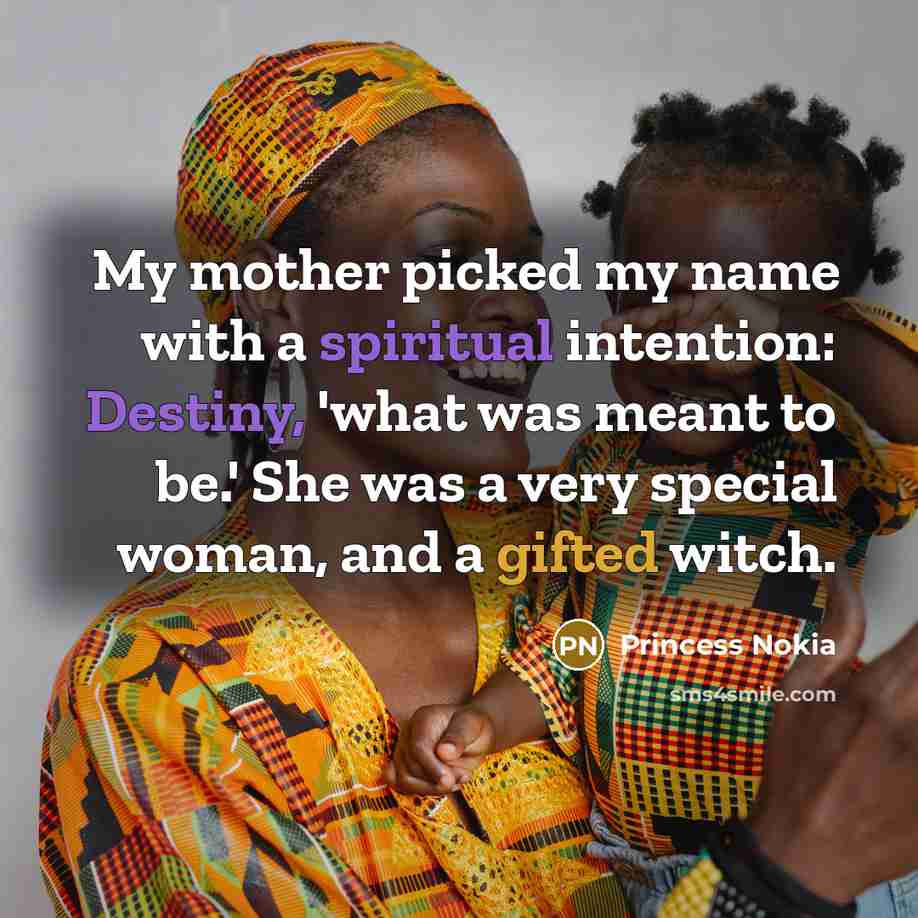 “My mother picked my name with a spiritual intention: Destiny,…” quote by Princess Nokia