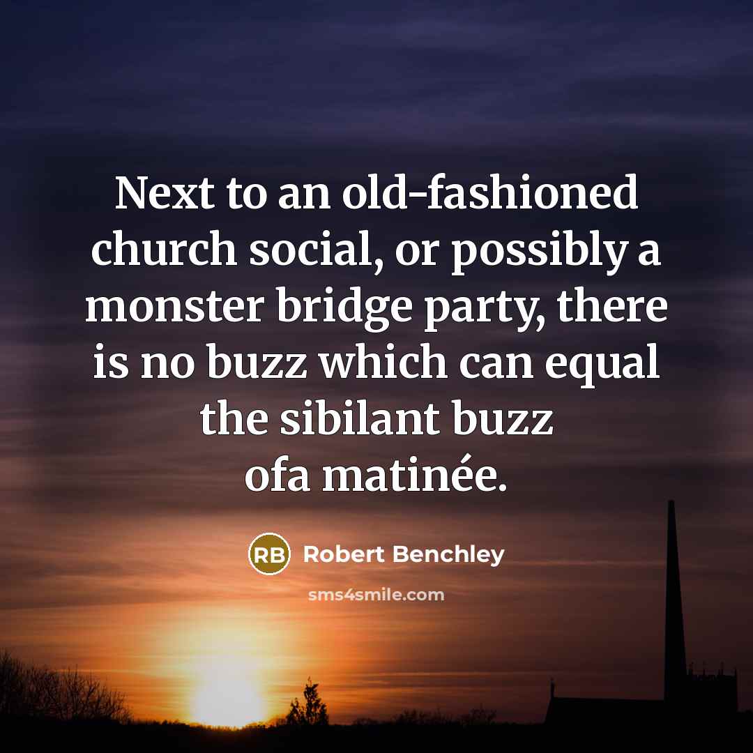 “Next to an old-fashioned church social, or possibly a monster…” quote by Robert Benchley