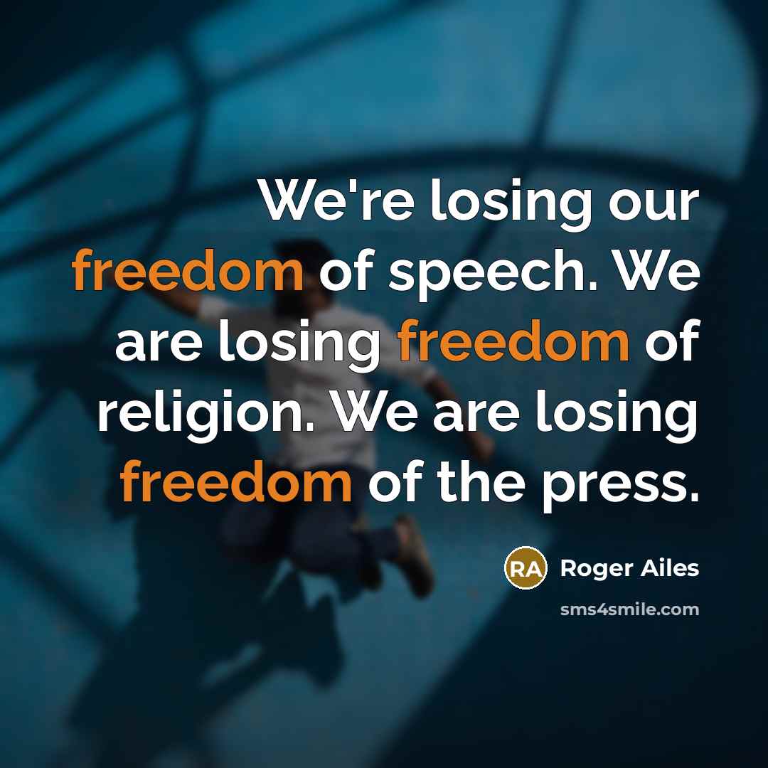 “We're losing our freedom of speech. We are losing freedom…” quote by Roger Ailes