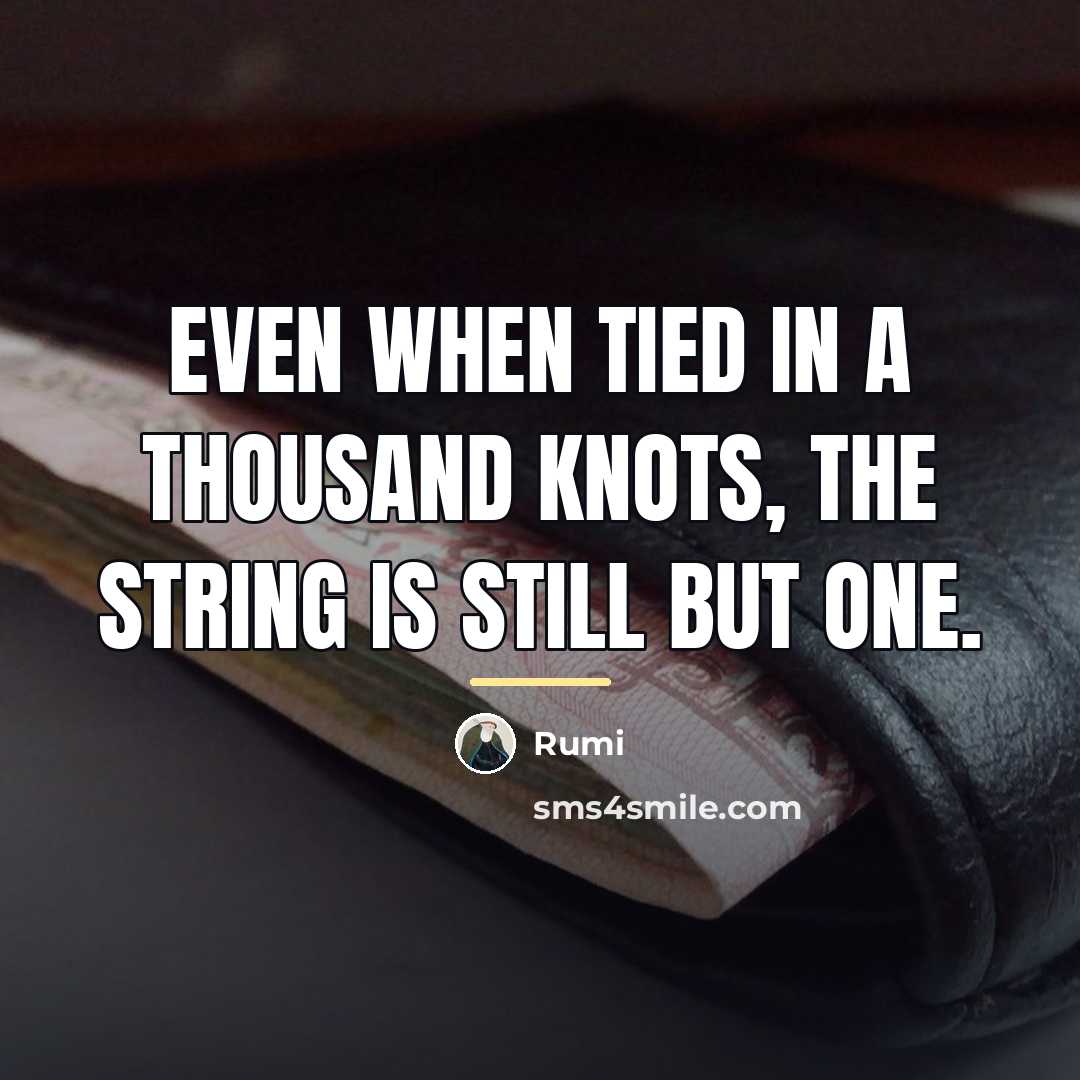“Even when tied in a thousand knots, the string is…” quote by Rumi