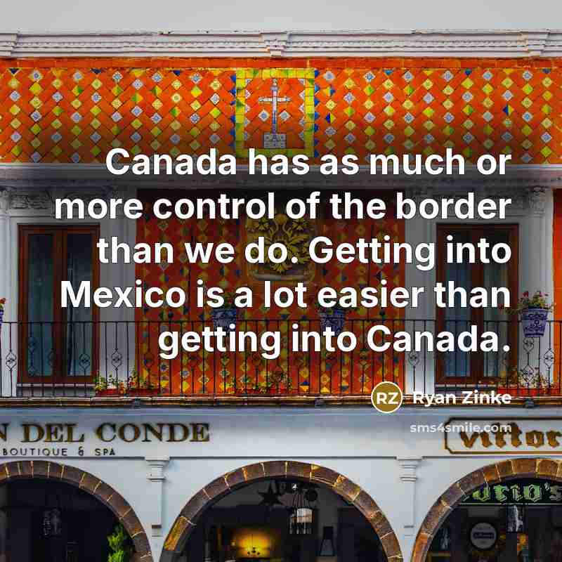 “Canada has as much or more control of the border…” quote by Ryan Zinke