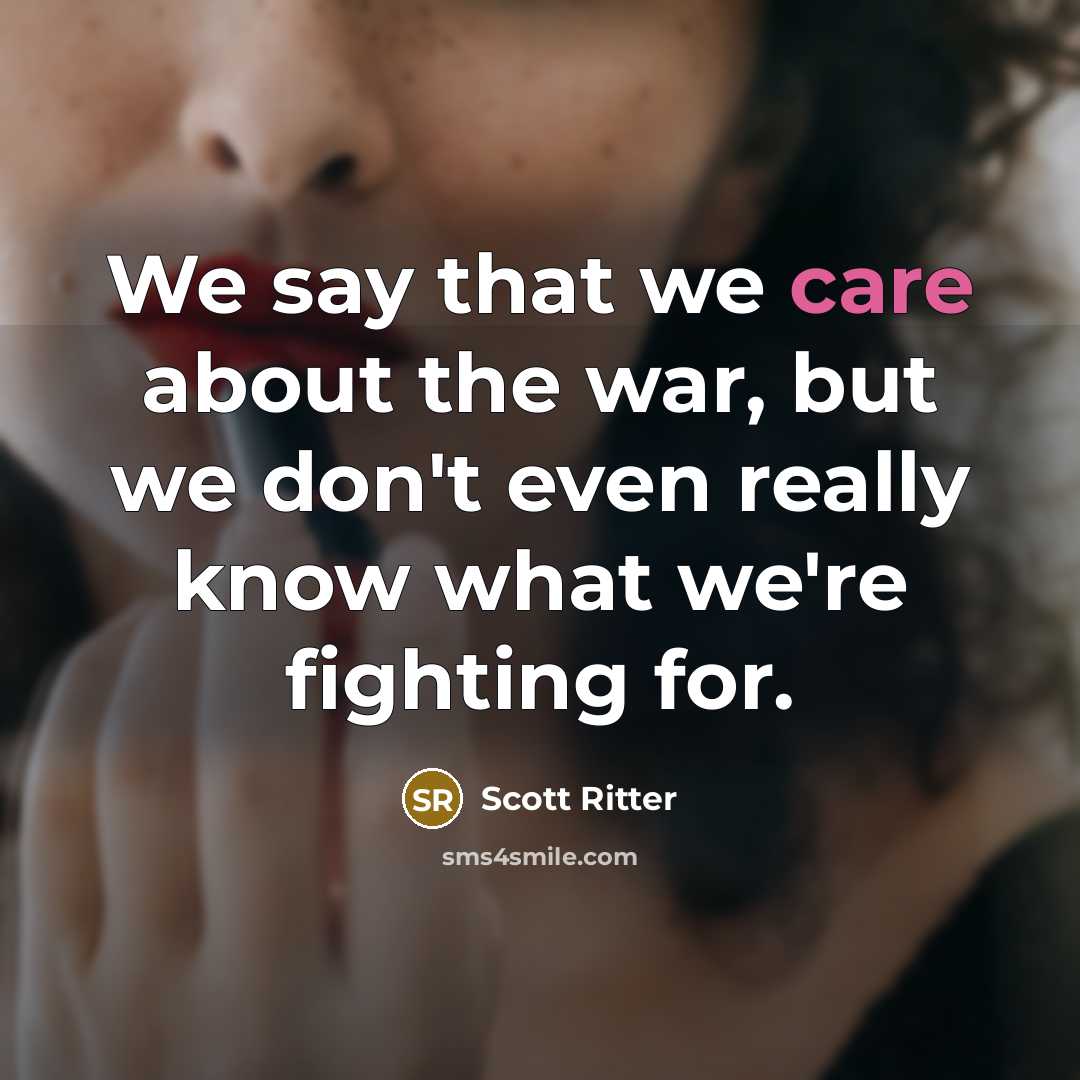 “We say that we care about the war, but we…” quote by Scott Ritter