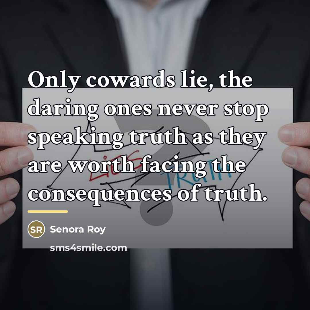 “Only cowards lie, the daring ones never stop speaking truth…” quote by Senora Roy