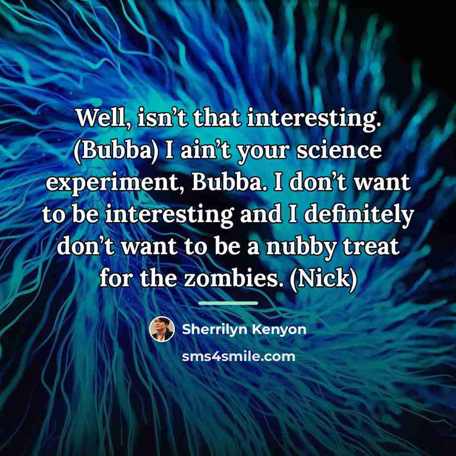 “Well, isn’t that interesting. (Bubba) I ain’t your science experiment,…” quote by Sherrilyn Kenyon