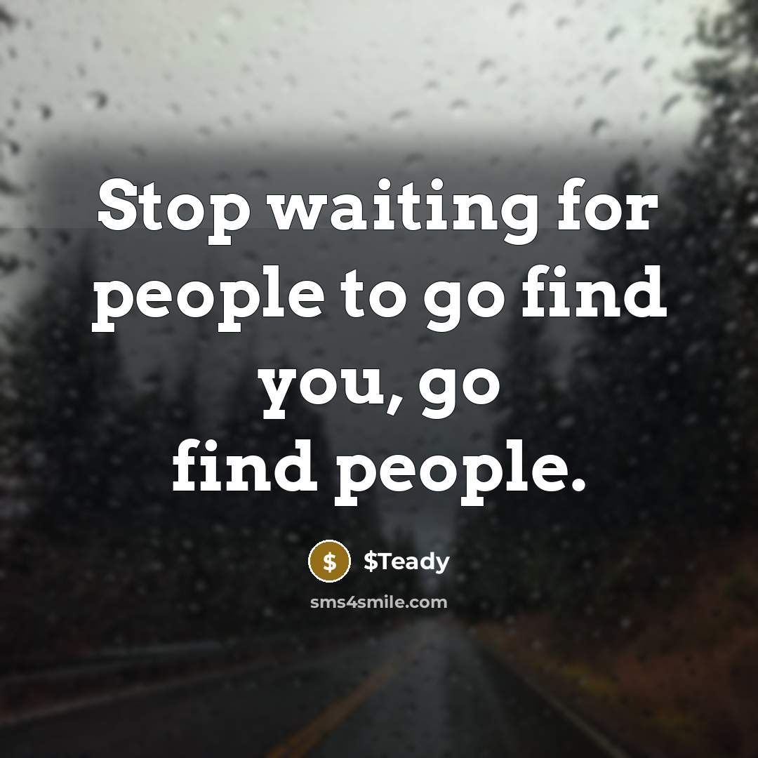 “Stop waiting for people to go find you, go find…” quote by $Teady