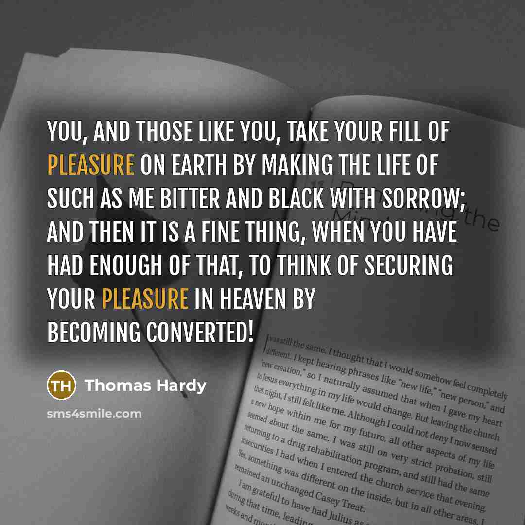 “You, and those like you, take your fill of pleasure…” quote by Thomas Hardy