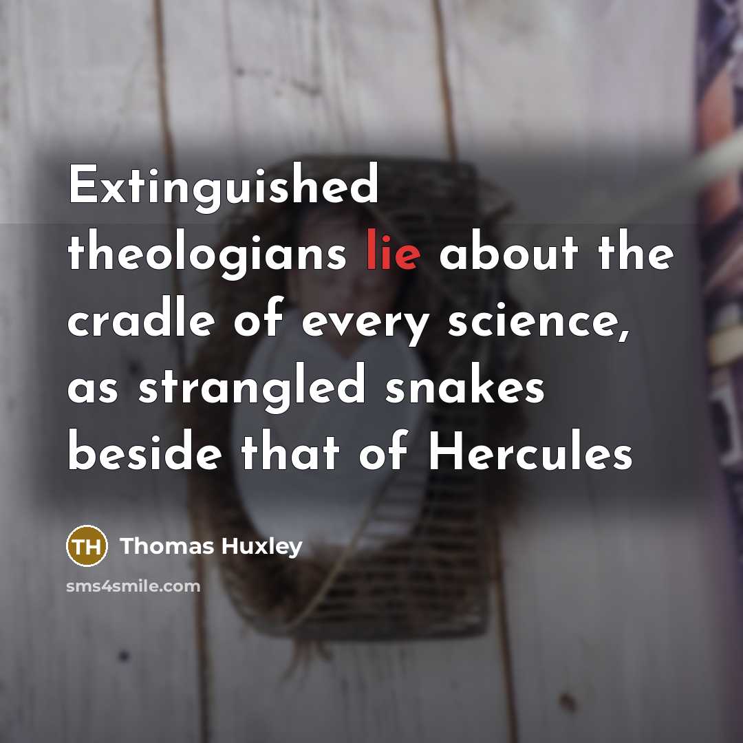 “Extinguished theologians lie about the cradle of every science, as…” quote by Thomas Huxley