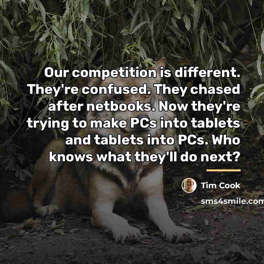 “Our competition is different. They're confused. They chased after netbooks.…” quote by Tim Cook