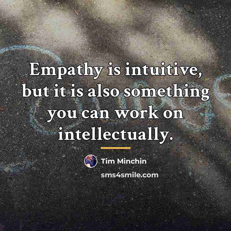 “Empathy is intuitive, but it is also something you can…” quote by Tim Minchin