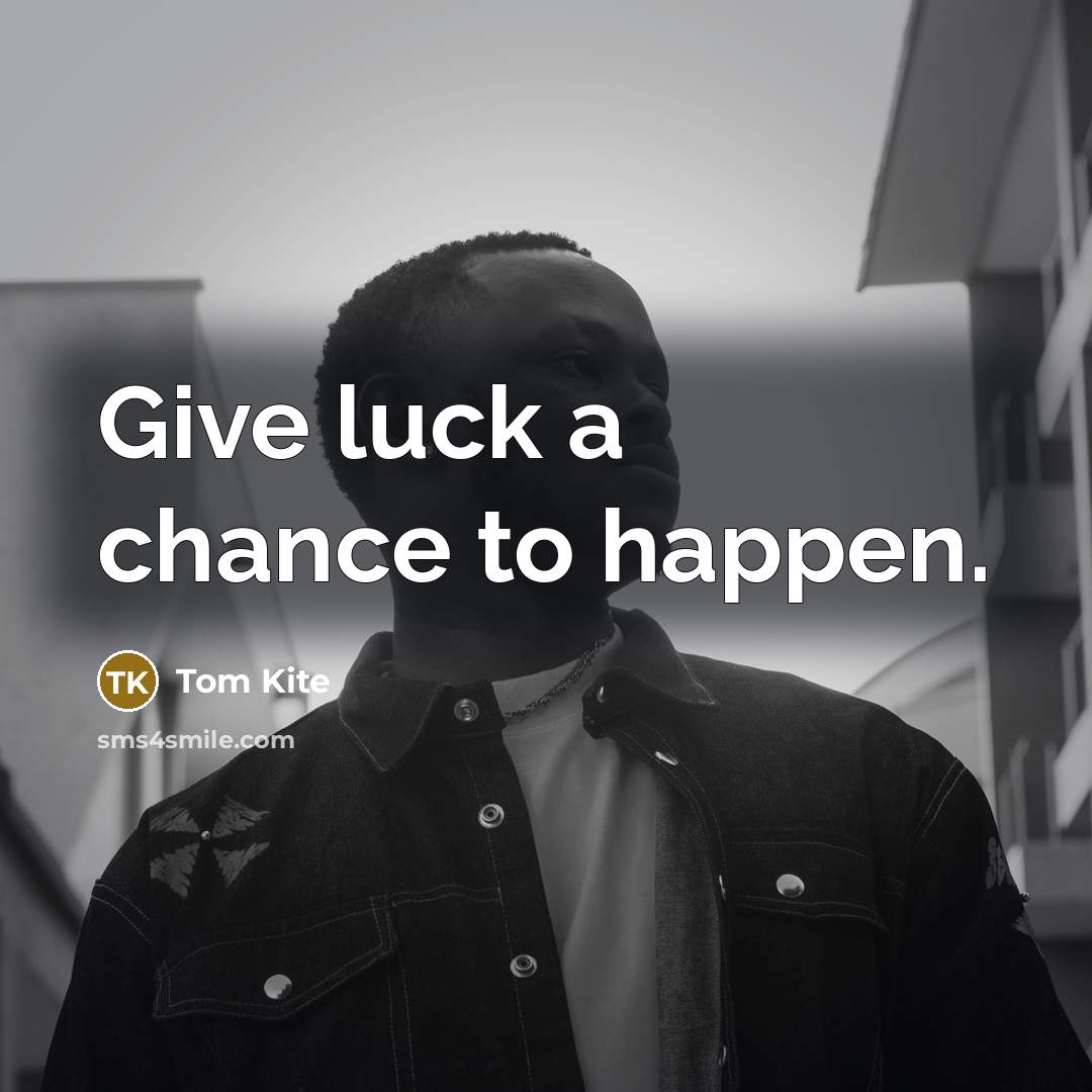 “Give luck a chance to happen.…” quote by Tom Kite