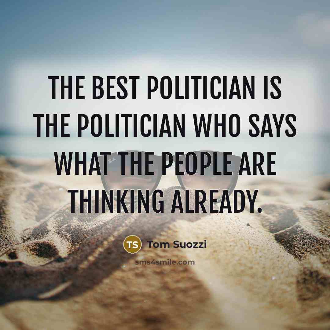 “The best politician is the politician who says what the…” quote by Tom Suozzi
