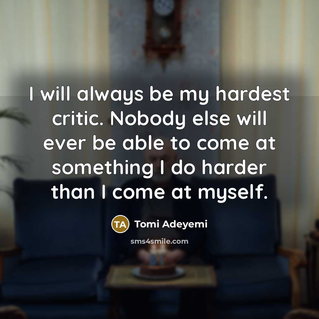 “I will always be my hardest critic. Nobody else will…” quote by Tomi Adeyemi