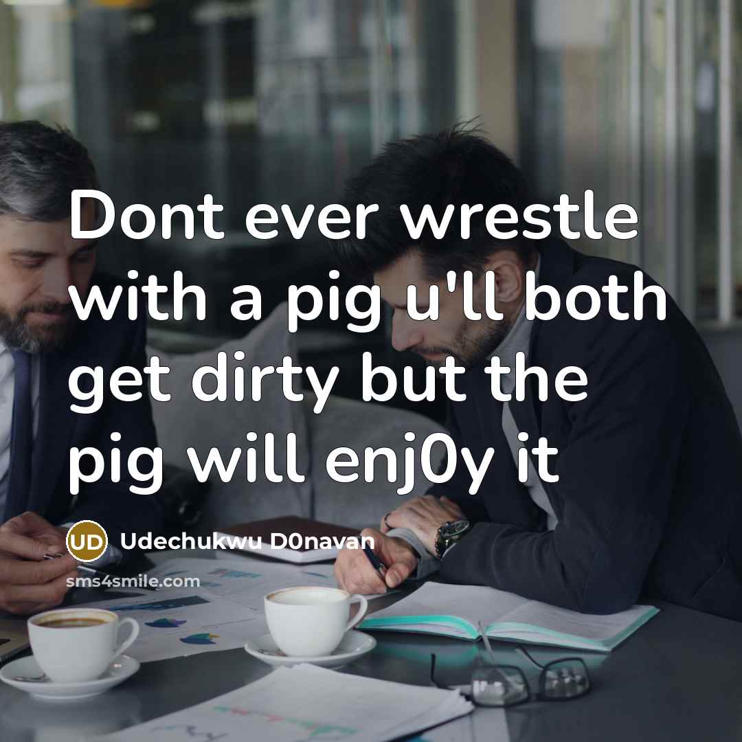 “Dont ever wrestle with a pig u'll both get dirty…” quote by Udechukwu D0navan