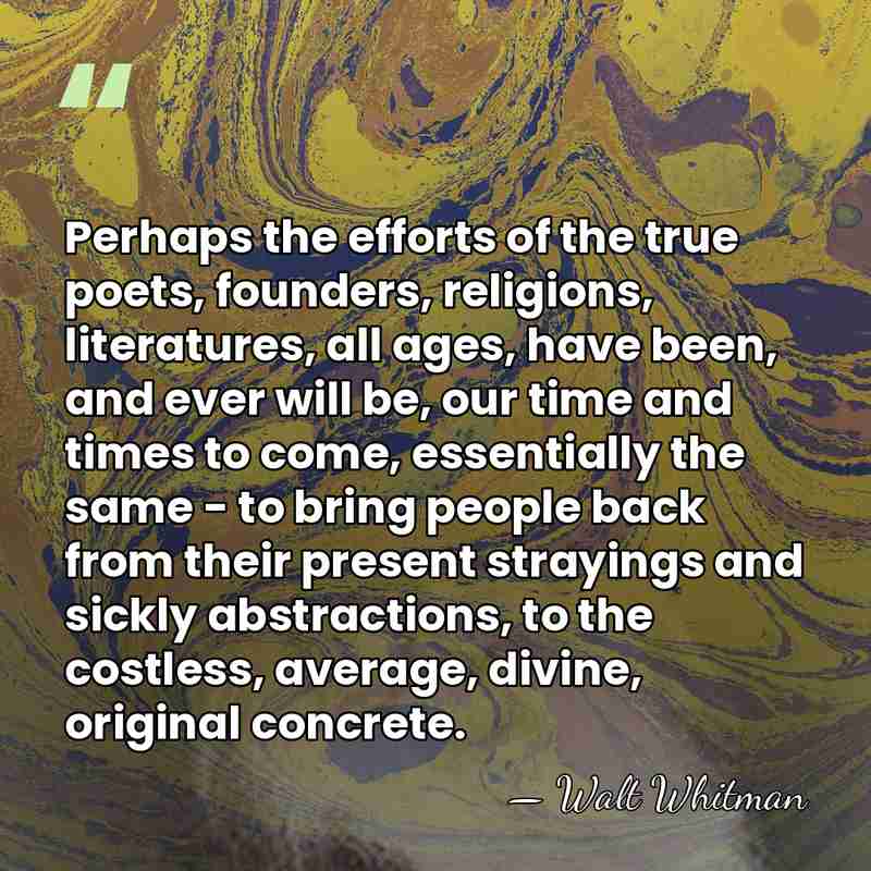 Perhaps the efforts of the true poets, founders, religions, literatures, all ages,&hellip; - Walt Whitman