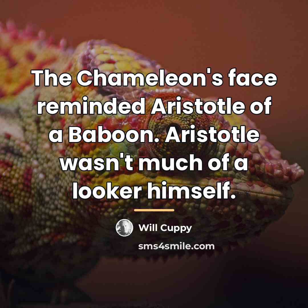 “The Chameleon's face reminded Aristotle of a Baboon. Aristotle wasn't…” quote by Will Cuppy