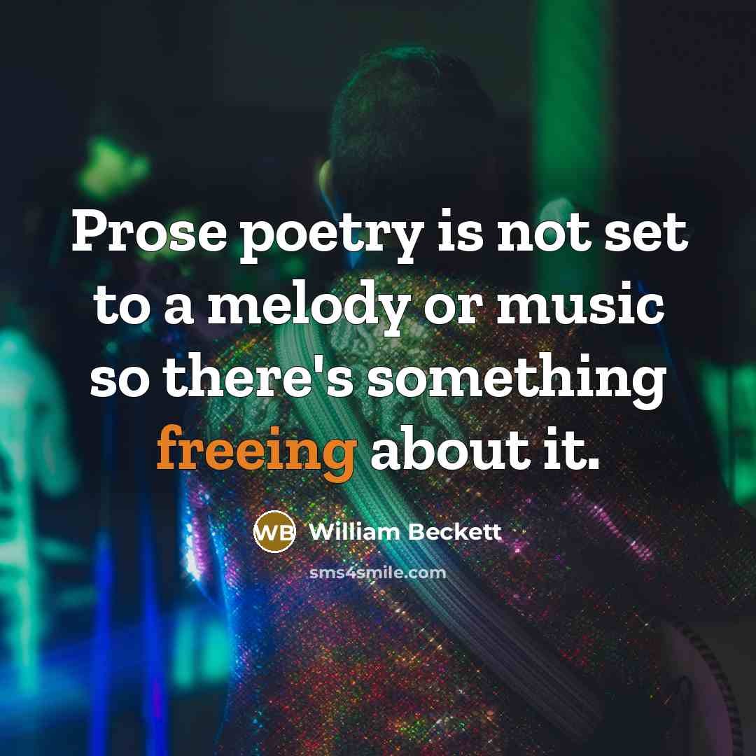 “Prose poetry is not set to a melody or music so there's something freeing about it.” quote by William Beckett