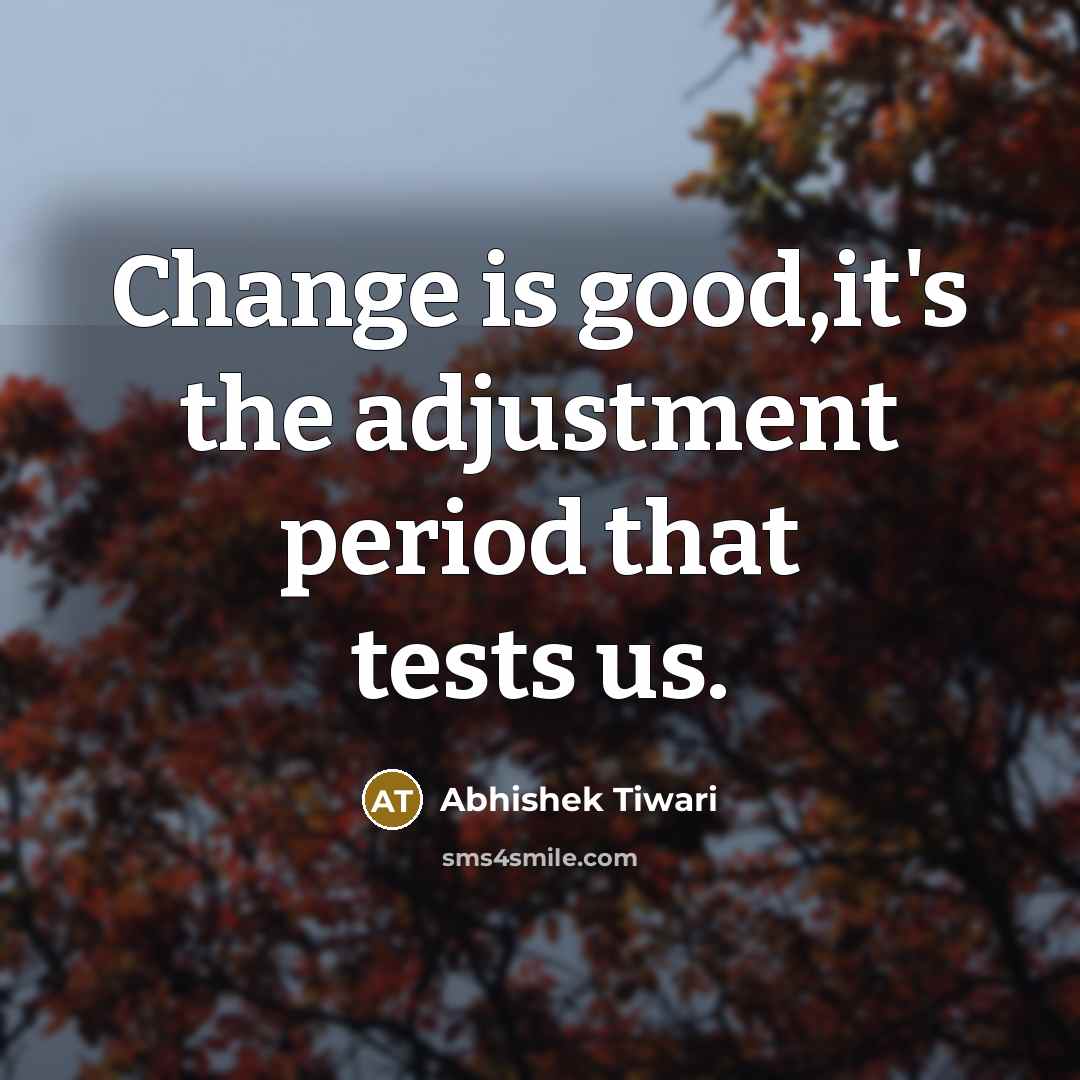 “Change is good,it's the adjustment period that tests us.…” quote by Abhishek Tiwari